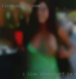 I live alone and can Shreveport, LA nude host.