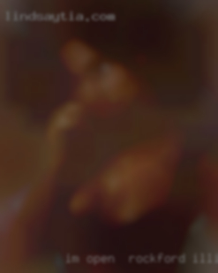 Im open in Rockford, Illinois   minded and very curious.